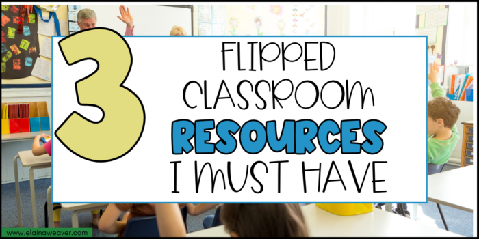 3 FLIPPED CLASSSROOM RESOURCES I MUST HAVE